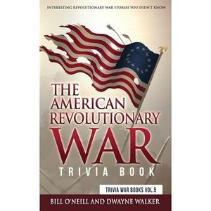 The American Revolutionary War Trivia Book: Interesting Revolutionary War Storie